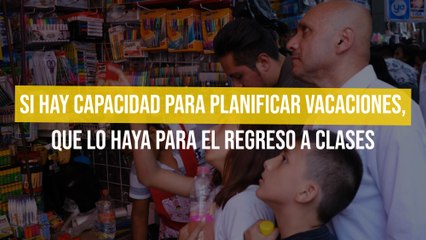 Si hay capacidad para planificar vacaciones, que lo haya para el regreso a clases