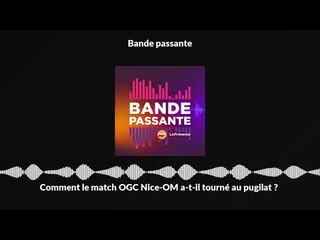 Comment le match OGC Nice-OM a-t-il tourné au pugilat ?