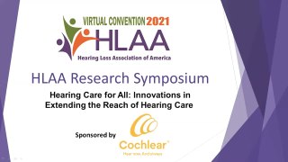 HLAA Research Symposium 2021: Hearing Care for All Innovations in Extending the Reach of Hearing Care