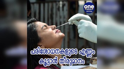 കേരളം; സംസ്ഥാനത്ത് കൊവിഡ് പരിശോധനകളുടെ എണ്ണം കൂട്ടാൻ തീരുമാനം