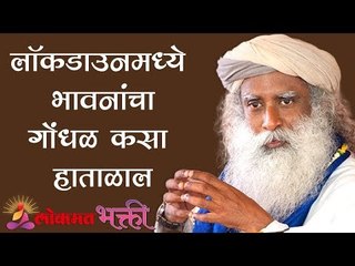 कोरोना लॉकडाउनमध्ये  भावनांचा गोंधळ कसा हाताळाल | Sadhguru | Lokmat Bhakti