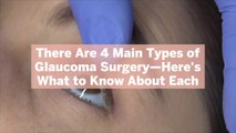 There Are 4 Main Types of Glaucoma Surgery—Here's What to Know About Each