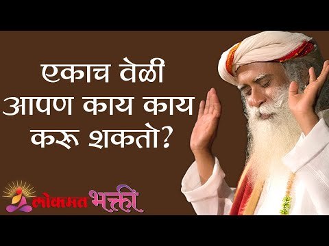 एकाच वेळी आपण काय काय करू शकतो ? How many activities can you do at once | Sadhguru | Lokmat Bhakti