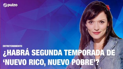 ¿Habrá segunda temporada de 'Nuevo rico, nuevo pobre'? | Pulzo