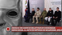 Reduce incidencia delictiva en Chihuahua; Homicidios, el reto en materia de seguridad: AMLO