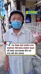 Cụ ông bật khóc khi không thể mua được gạo về cho vợ đang ốm