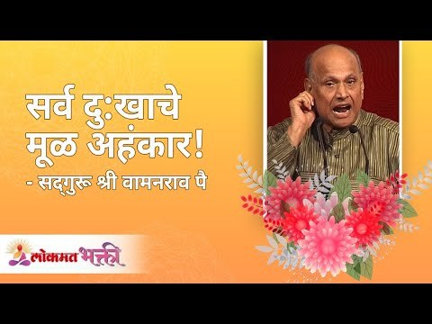 सर्व दु:खाचे मूळ अहंकार ! Satguru Shri Wamanrao Pai | Jeevanvidya | Lokmat Bhakti