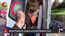 Çakarlı araç denetiminde iki ambulans şoförüne ceza