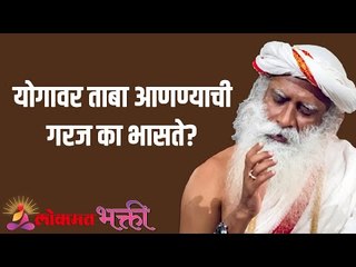 योगावर ताबा आणण्याची गरज का भासते? Why is there a need to master yoga? | Sadhguru | Lokmat Bhakti