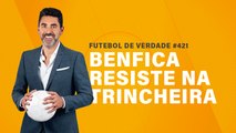 FDV #421 - Benfica resiste na trincheira