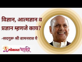 विज्ञान, आत्मज्ञान व प्रज्ञान म्हणजे काय? How Science, Knowledge and wisdom will helps in life?