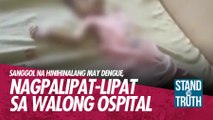 Sanggol na hinihinalang may dengue, nagpalipat-lipat sa walong ospital | Stand for Truth