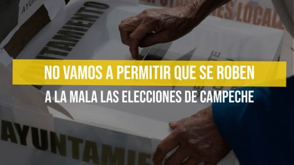 No vamos a permitir que se roben a la mala las elecciones de Campeche