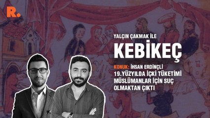 Kebikeç... İhsan Erdinçli: 19.yüzyılda içki tüketimi Müslümanlar için suç olmaktan çıktı