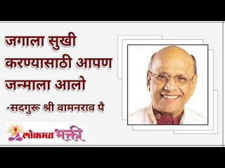 जगाला सुखी करण्यासाठी आपण जन्माला आलो | Why we are born in world? | Satguru Wamanrao Pai