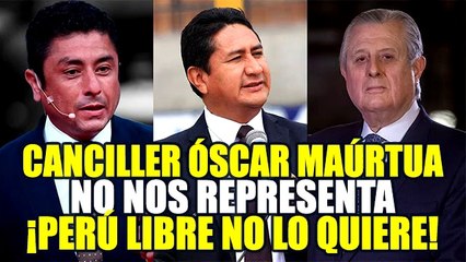 DESIGNACIÓN DE ÓSCAR MAÚRTUA COMO CANCILLER GENERA MALESTAR EN EL PARTIDO DE PERÚ LIBRE