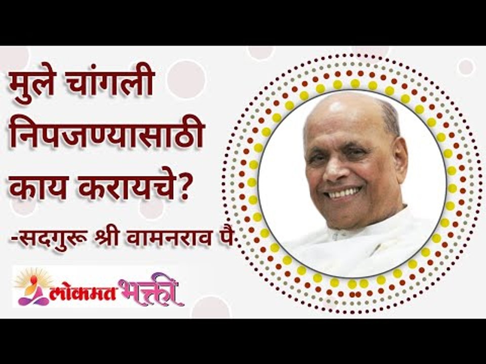 मुले चांगली निपजण्यासाठी काय करायचे? This is how you raise children correctly | Satguru Wamanrao Pai