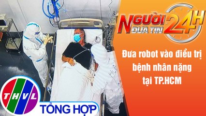 Người đưa tin 24H (18h30 ngày 25/8/2021) - Đưa robot vào điều trị bệnh nhân nặng tại TP.HCM