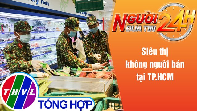 Người đưa tin 24H (6h30 ngày 26/8/2021) - Siêu thị không người bán tại TP.HCM