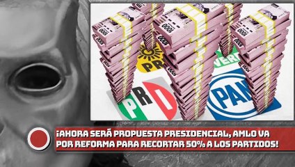 ¡Ahora será propuesta presidencial! AMLO va por reforma constitucional para recortar 50% el financiamiento a partidos!