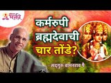 कर्मरुपी ब्रह्मदेवाची चार तोंडे? Four mouths of Karmarupi Brahma? Satguru Shri Wamanrao Pai