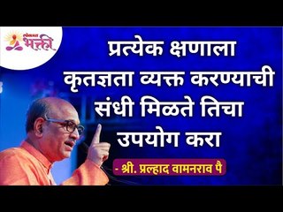 Download Video: प्रत्येक क्षणाला कृतज्ञता व्यक्त करण्याची संधी मिळते तिचा उपयोग करा | Shri Pralhad Wamanrao Pai