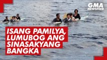 Isang pamilya, nagpalutang-lutang nang lumubog ang bangka | GMA News Feed