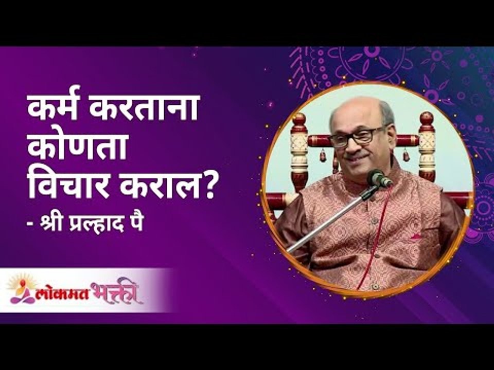 कर्म करताना कोणता विचार कराल? What to keep in mind while doing karma? Shri Pralhad Wamanrao Pai