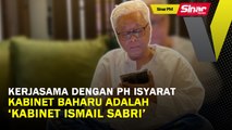 SINAR PM: Kerjasama dengan PH isyarat kabinet baharu adalah ‘Kabinet Ismail Sabri’
