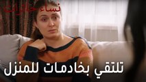 نساء حائرات الحلقة 9 - رفيف تلتقي بخادمات للمنزل