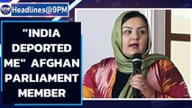 Afghan parliament member Rangina Kargar says India deported her | Oneindia News