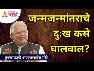 जन्मजन्मांतराचे दुःख कसे घालवाल? How to get rid of sorrows? Gurumauli Annasaheb More | Lokmat Bhakti