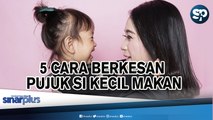 Anak Susah Makan? Ini 5 Cara Berkesan Pujuk Si Kecil