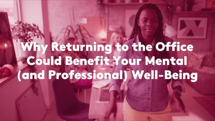 Why Returning to the Office Could Benefit Your Mental (and Professional) Well-Being