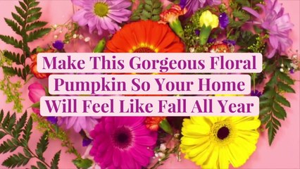 Make This Gorgeous Floral Pumpkin So Your Home Will Feel Like Fall All Year