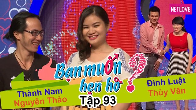 Bạn Muốn Hẹn Hò - Tập 93: Thành Nam - Nguyên Thảo và Đình Luật - Thùy Vân