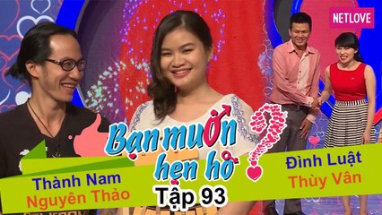 Bạn Muốn Hẹn Hò - Tập 93: Thành Nam - Nguyên Thảo và Đình Luật - Thùy Vân