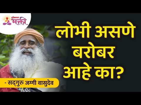 लोभी असणे बरोबर आहे का? Is it right to be greedy? Sadhguru Jaggi Vasudev | Lokmat Bhakti