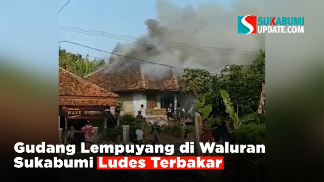 Gudang Lempuyang di Waluran Sukabumi Ludes Terbakar