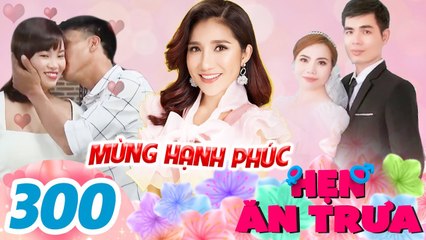 Hẹn Ăn Trưa 300 I BẤM NÚT HẸN HÒ về nhà thấy HỢP NHAU 100%, các cặp đôi TIẾN ĐẾN HÔN NHÂN ngay luôn