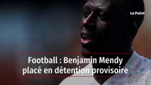 Benjamin Mendy placé en détention provisoire