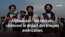 Afghanistan : les talibans célèbrent le départ des troupes américaines