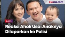 Reaksi Ahok Usai Anaknya Dilaporkan ke Polisi Terkait Kasus Dugaan Penganiayaan