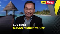 SHORTS: 100 hari bukan 'honeymoon'