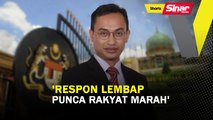 SHORTS: 'Respon lembap punca rakyat marah'