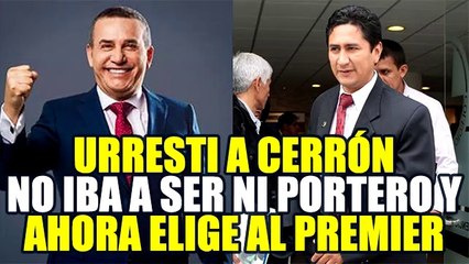 DANIEL URRESTI PENSÓ QUE A VLADIMIR CERRÓN NO LO IBA A VER NI DE PORTERO DEL GOBIERNO