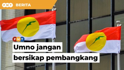 Umno jangan bersikap pembangkang, kembali berperanan parti kerajaan