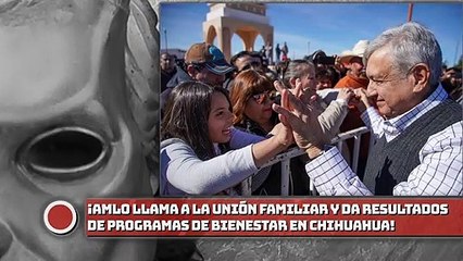 ¡AMLO llama a la unión familiar Y presenta resultados de programas de Bienestar!