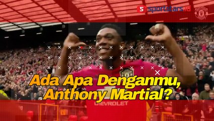 Ada Apa Denganmu, Anthony Martial?