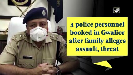 4 police personnel booked in Gwalior after family alleges assault, threat